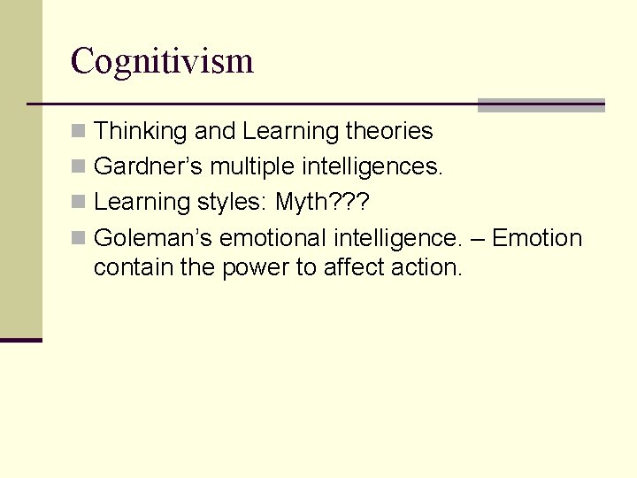 Cognitivism n Thinking and Learning theories n Gardner’s multiple intelligences. n Learning styles: Myth?
