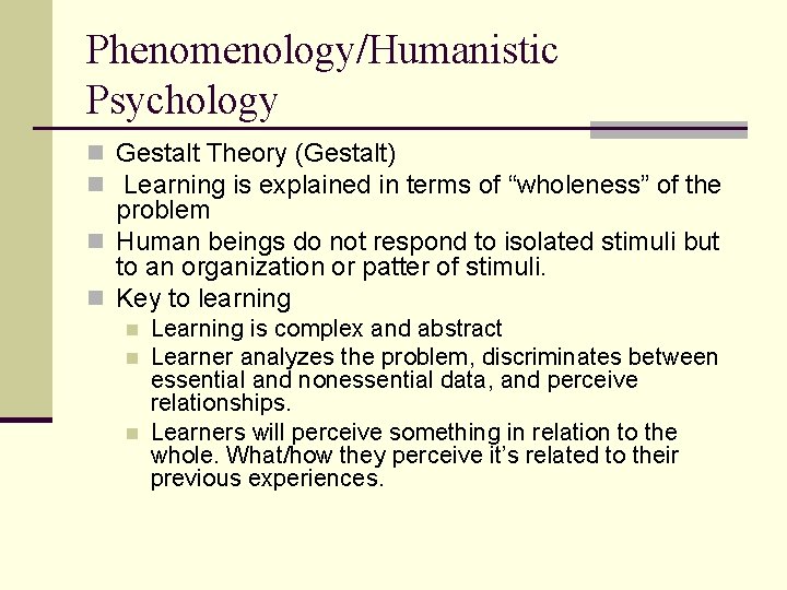 Phenomenology/Humanistic Psychology n Gestalt Theory (Gestalt) n Learning is explained in terms of “wholeness”