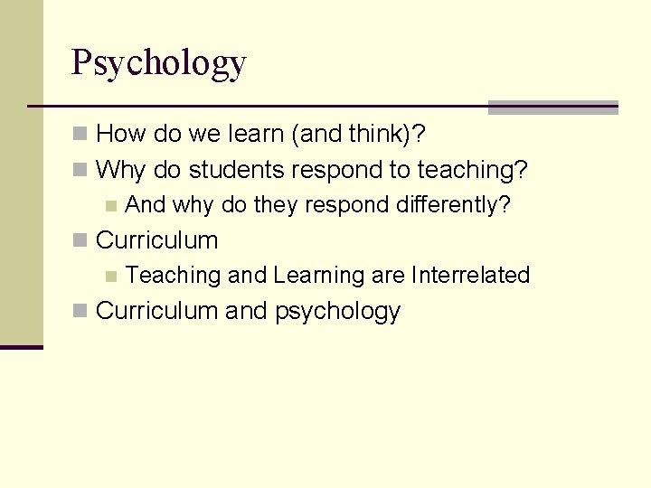 Psychology n How do we learn (and think)? n Why do students respond to