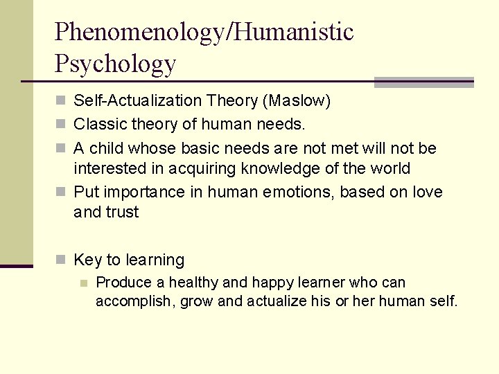 Phenomenology/Humanistic Psychology n Self-Actualization Theory (Maslow) n Classic theory of human needs. n A
