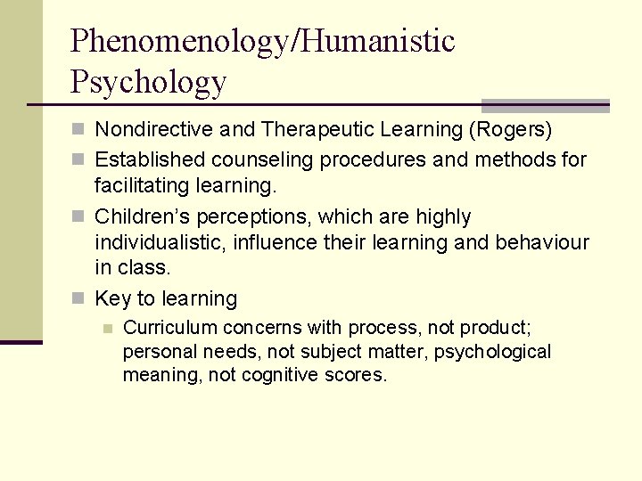 Phenomenology/Humanistic Psychology n Nondirective and Therapeutic Learning (Rogers) n Established counseling procedures and methods