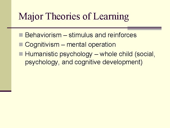 Major Theories of Learning n Behaviorism – stimulus and reinforces n Cognitivism – mental