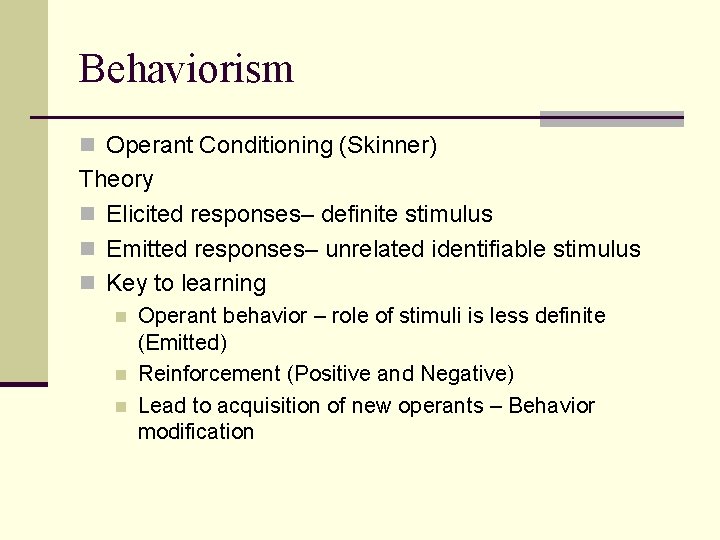 Behaviorism n Operant Conditioning (Skinner) Theory n Elicited responses– definite stimulus n Emitted responses–