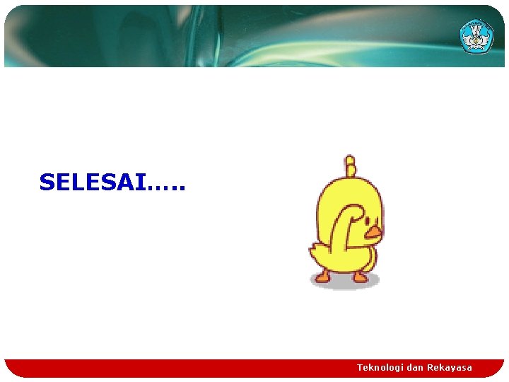 SELESAI…. . Teknologi dan Rekayasa 