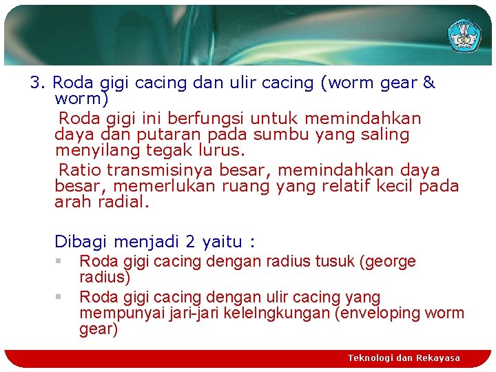 3. Roda gigi cacing dan ulir cacing (worm gear & worm) Roda gigi ini