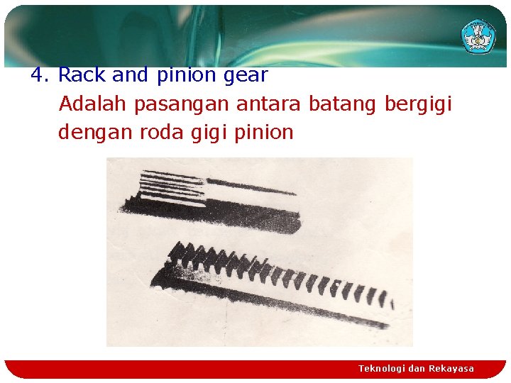 4. Rack and pinion gear Adalah pasangan antara batang bergigi dengan roda gigi pinion