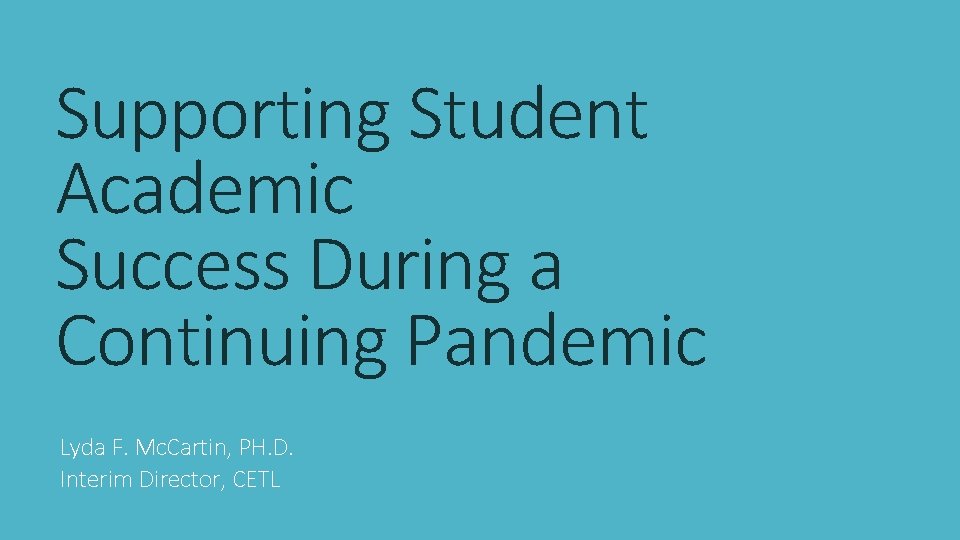 Supporting Student Academic Success During a Continuing Pandemic Lyda F. Mc. Cartin, PH. D.