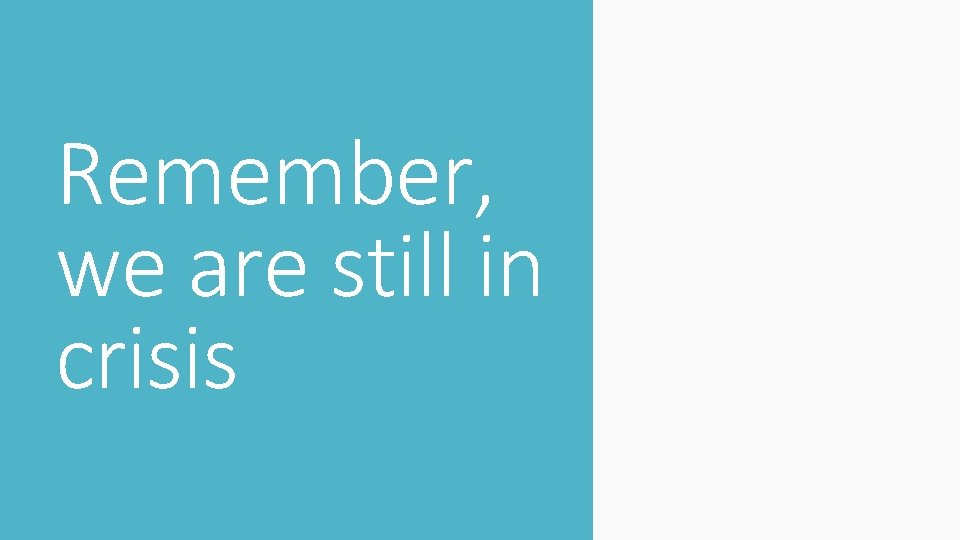 Remember, we are still in crisis 