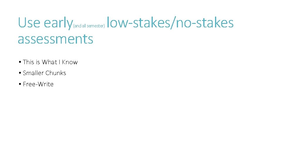 Use early low-stakes/no-stakes assessments (and all semester) • This is What I Know •