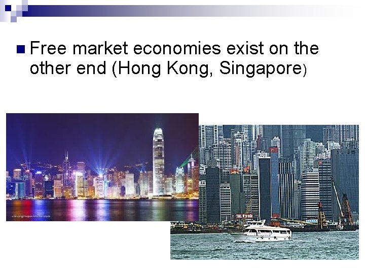 n Free market economies exist on the other end (Hong Kong, Singapore) 