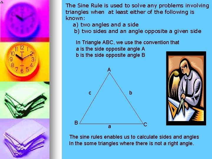 The Sine Rule is used to solve any problems involving triangles when at least