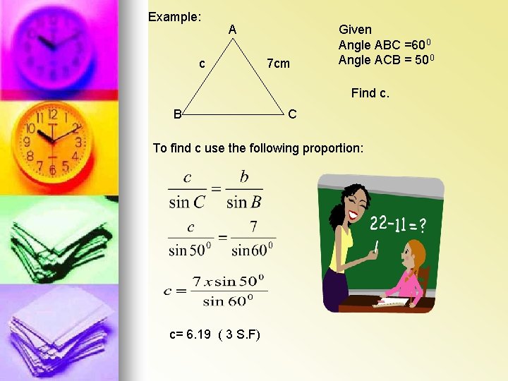 Example: A c 7 cm Given Angle ABC =600 Angle ACB = 500 Find