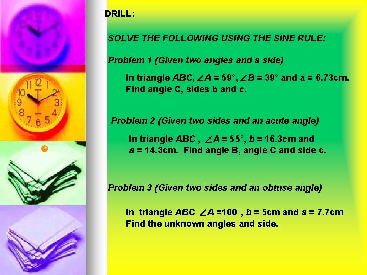 DRILL: SOLVE THE FOLLOWING USING THE SINE RULE: Problem 1 (Given two angles and