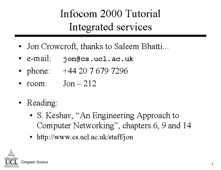 Infocom 2000 Tutorial Integrated services • • Jon Crowcroft, thanks to Saleem Bhatti. .