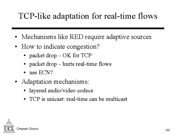 TCP-like adaptation for real-time flows • Mechanisms like RED require adaptive sources • How