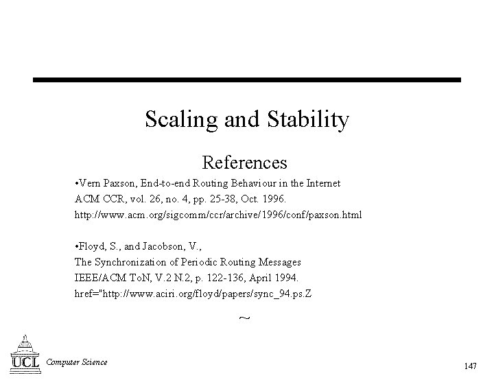 Scaling and Stability References • Vern Paxson, End-to-end Routing Behaviour in the Internet ACM