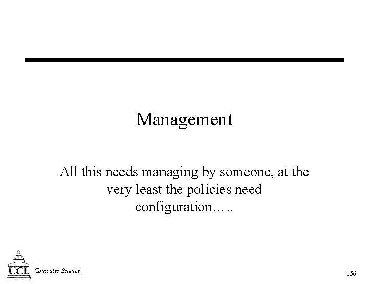 Management All this needs managing by someone, at the very least the policies need