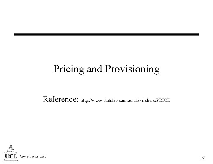 Pricing and Provisioning Reference: http: //www. statslab. cam. ac. uk/~richard/PRICE Computer Science 158 