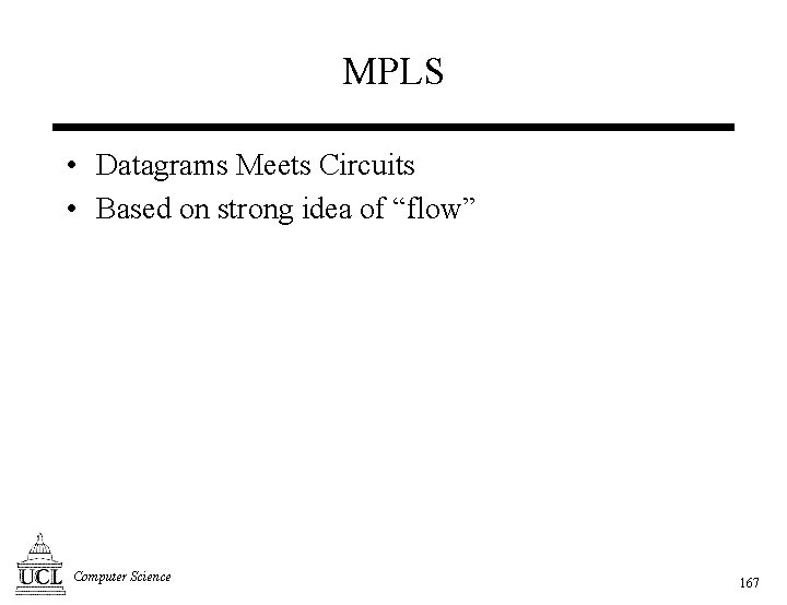 MPLS • Datagrams Meets Circuits • Based on strong idea of “flow” Computer Science