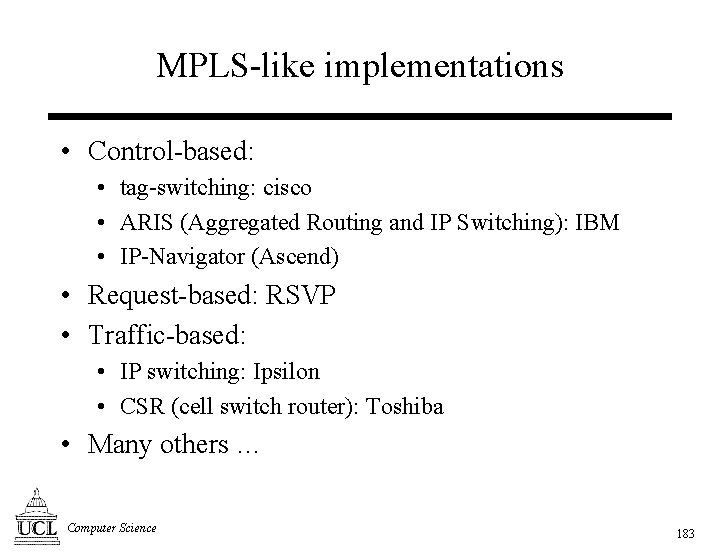 MPLS-like implementations • Control-based: • tag-switching: cisco • ARIS (Aggregated Routing and IP Switching):