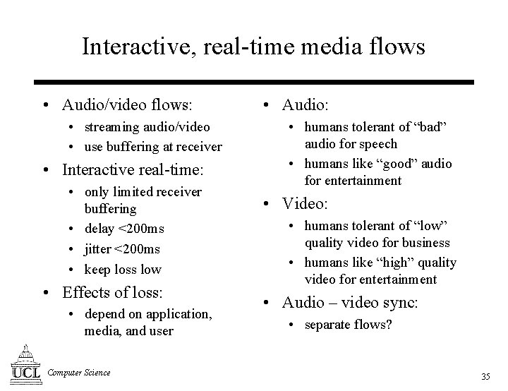 Interactive, real-time media flows • Audio/video flows: • streaming audio/video • use buffering at