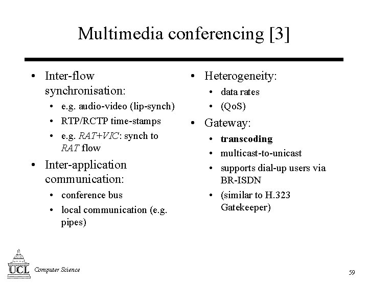 Multimedia conferencing [3] • Inter-flow synchronisation: • e. g. audio-video (lip-synch) • RTP/RCTP time-stamps