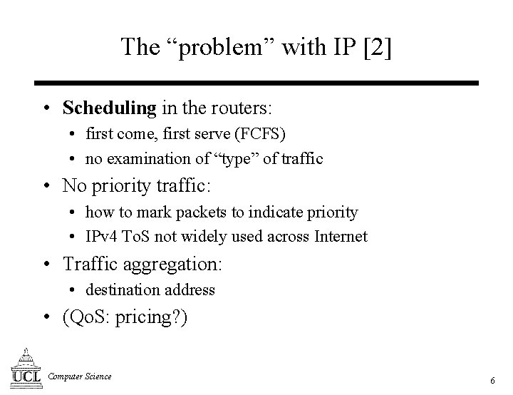 The “problem” with IP [2] • Scheduling in the routers: • first come, first