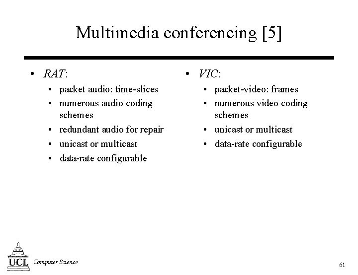 Multimedia conferencing [5] • RAT: • packet audio: time-slices • numerous audio coding schemes