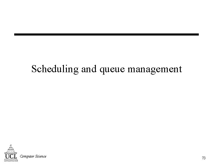 Scheduling and queue management Computer Science 73 