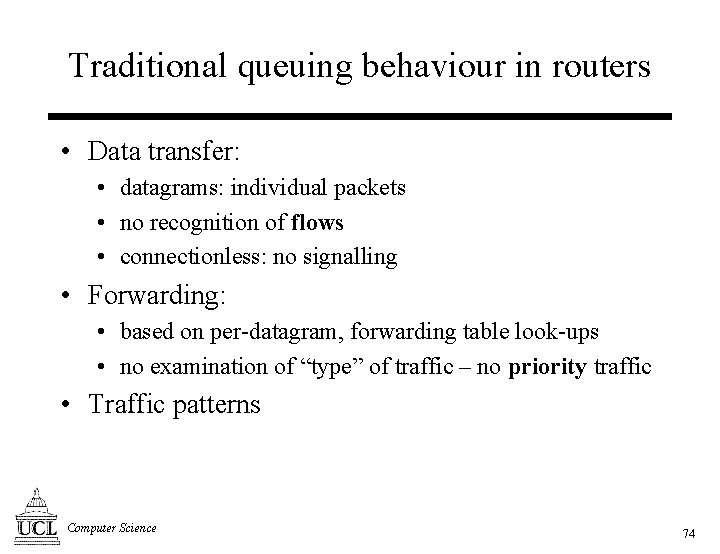 Traditional queuing behaviour in routers • Data transfer: • datagrams: individual packets • no