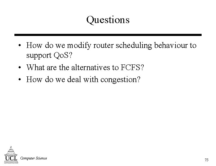 Questions • How do we modify router scheduling behaviour to support Qo. S? •