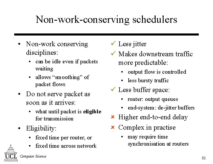 Non-work-conserving schedulers • Non-work conserving disciplines: • can be idle even if packets waiting