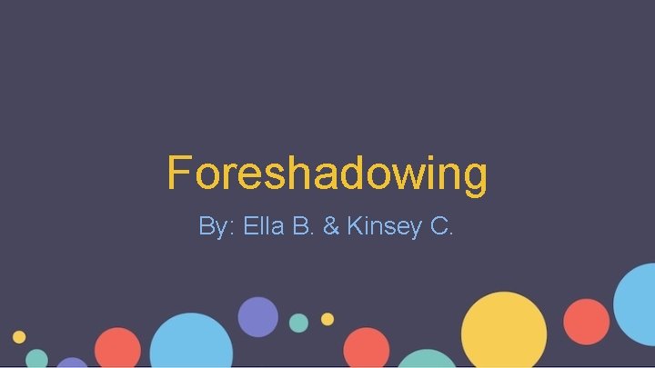 Foreshadowing By: Ella B. & Kinsey C. 