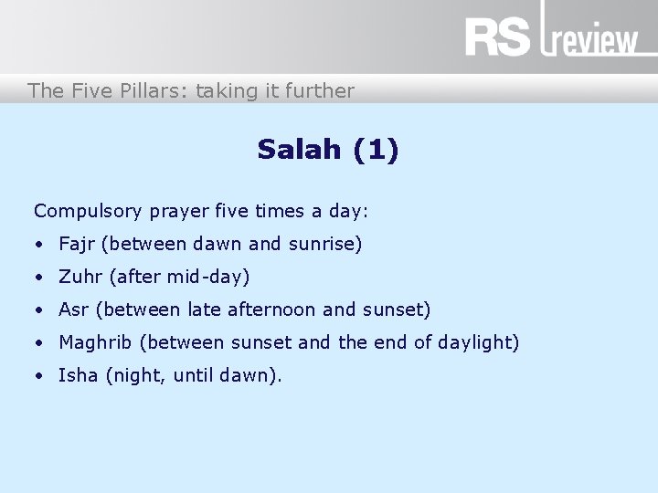 The Five Pillars: taking it further Salah (1) Compulsory prayer five times a day: