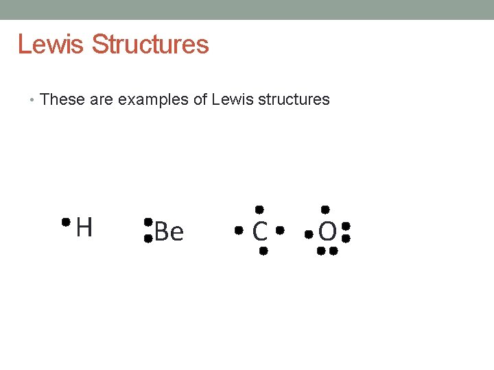 Lewis Structures • These are examples of Lewis structures H Be C O 