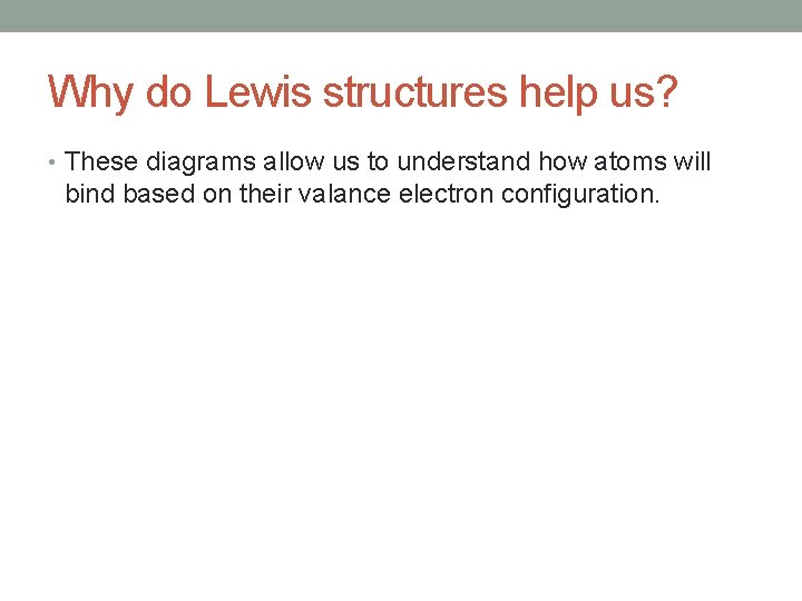 Why do Lewis structures help us? • These diagrams allow us to understand how