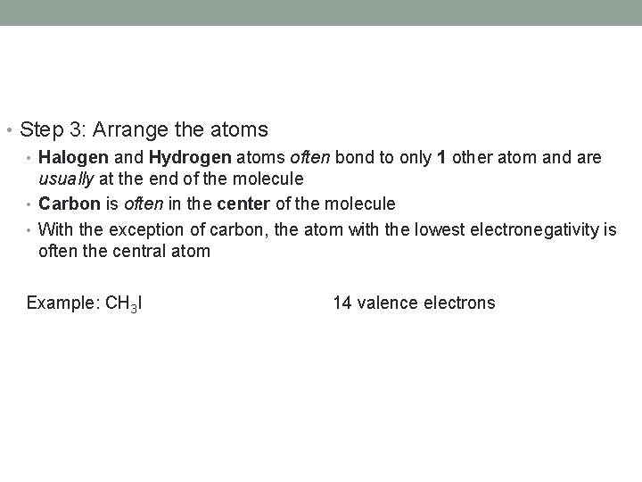  • Step 3: Arrange the atoms • Halogen and Hydrogen atoms often bond