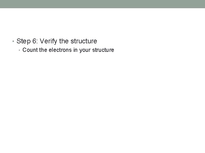  • Step 6: Verify the structure • Count the electrons in your structure
