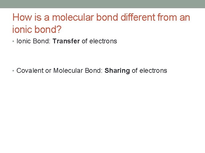 How is a molecular bond different from an ionic bond? • Ionic Bond: Transfer