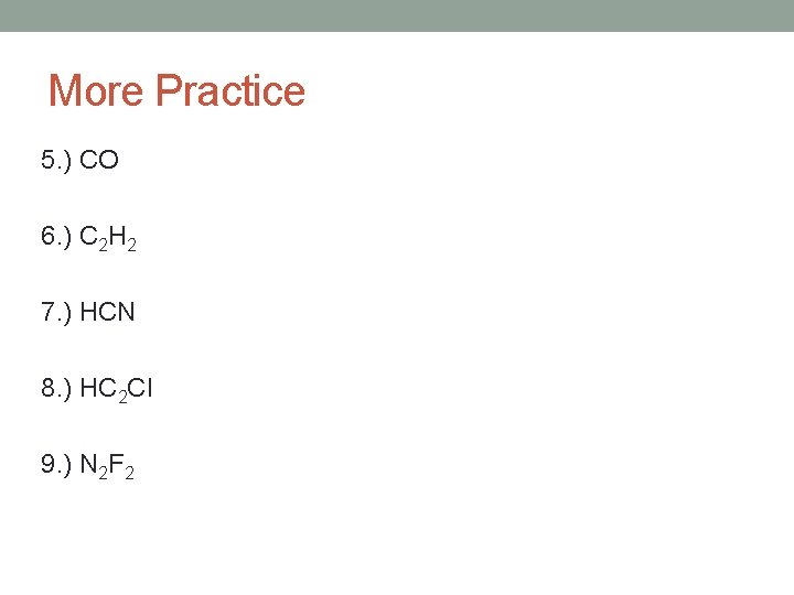 More Practice 5. ) CO 6. ) C 2 H 2 7. ) HCN