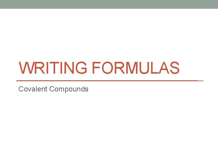 WRITING FORMULAS Covalent Compounds 