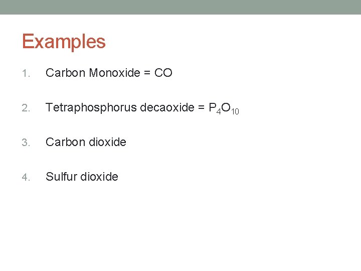 Examples 1. Carbon Monoxide = CO 2. Tetraphosphorus decaoxide = P 4 O 10