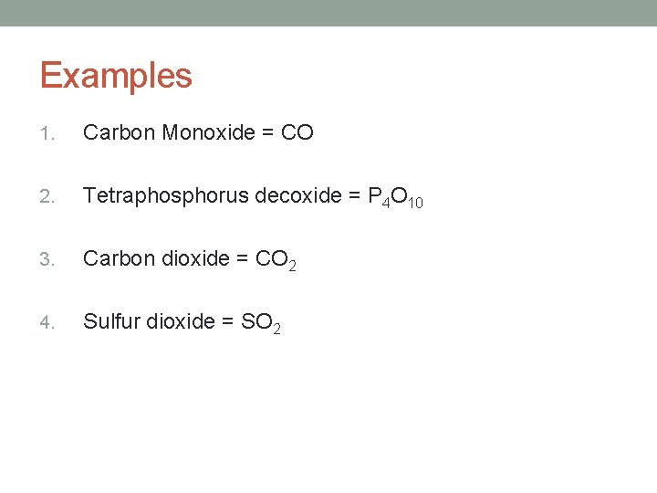 Examples 1. Carbon Monoxide = CO 2. Tetraphosphorus decoxide = P 4 O 10