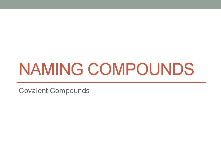 NAMING COMPOUNDS Covalent Compounds 