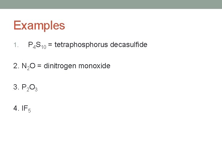 Examples 1. P 4 S 10 = tetraphosphorus decasulfide 2. N 2 O =