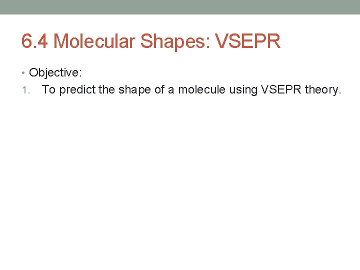 6. 4 Molecular Shapes: VSEPR • Objective: 1. To predict the shape of a