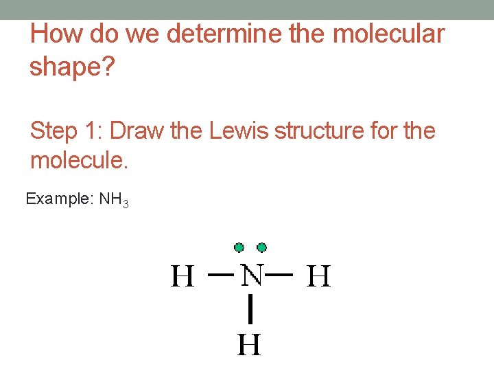 How do we determine the molecular shape? Step 1: Draw the Lewis structure for