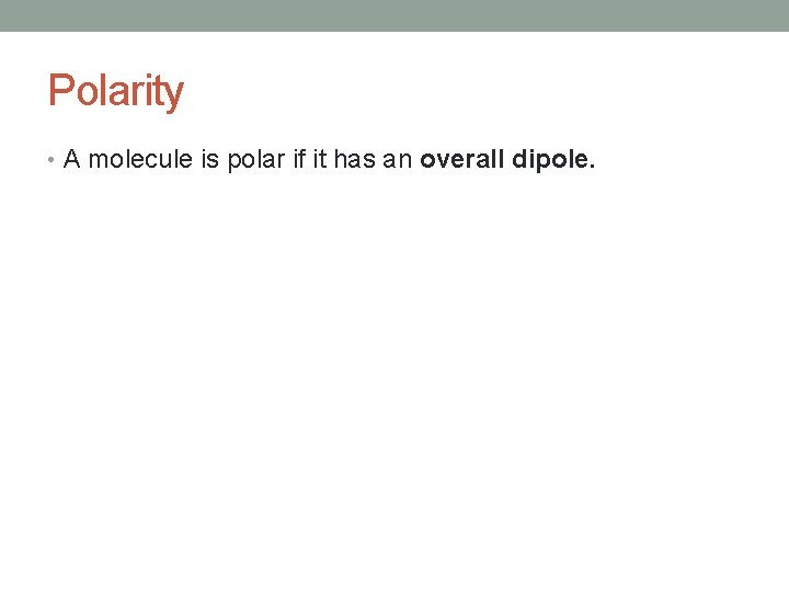 Polarity • A molecule is polar if it has an overall dipole. 