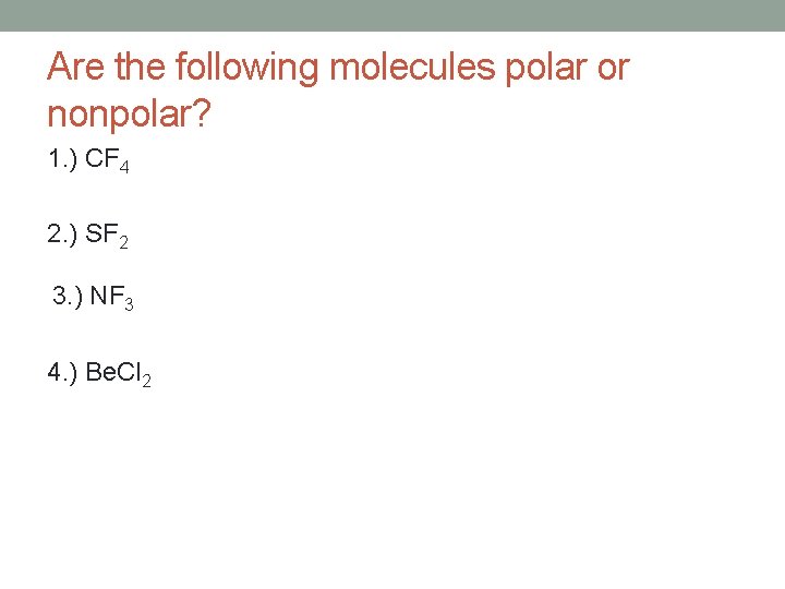 Are the following molecules polar or nonpolar? 1. ) CF 4 2. ) SF