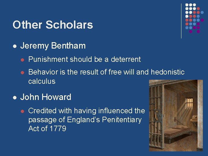 Other Scholars l l Jeremy Bentham l Punishment should be a deterrent l Behavior